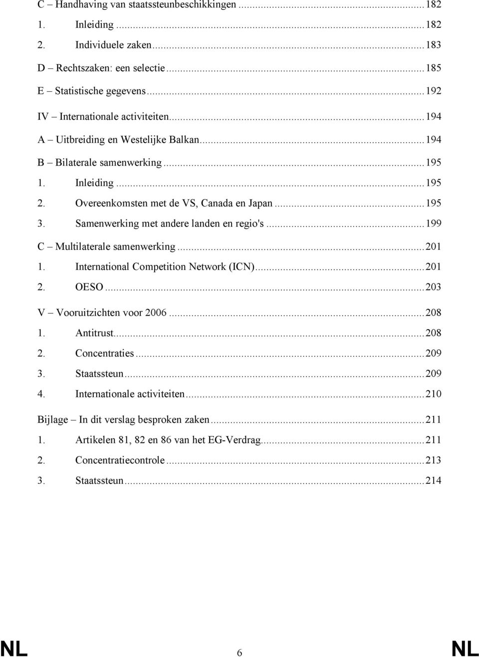 ..199 C Multilaterale samenwerking...201 1. International Competition Network (ICN)...201 2. OESO...203 V Vooruitzichten voor 2006...208 1. Antitrust...208 2. Concentraties...209 3. Staatssteun.