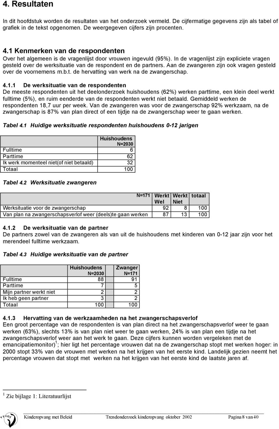 Aan de zwangeren zijn ook vragen gesteld over de voornemens m.b.t. de hervatting van werk na de zwangerschap. 4.1.