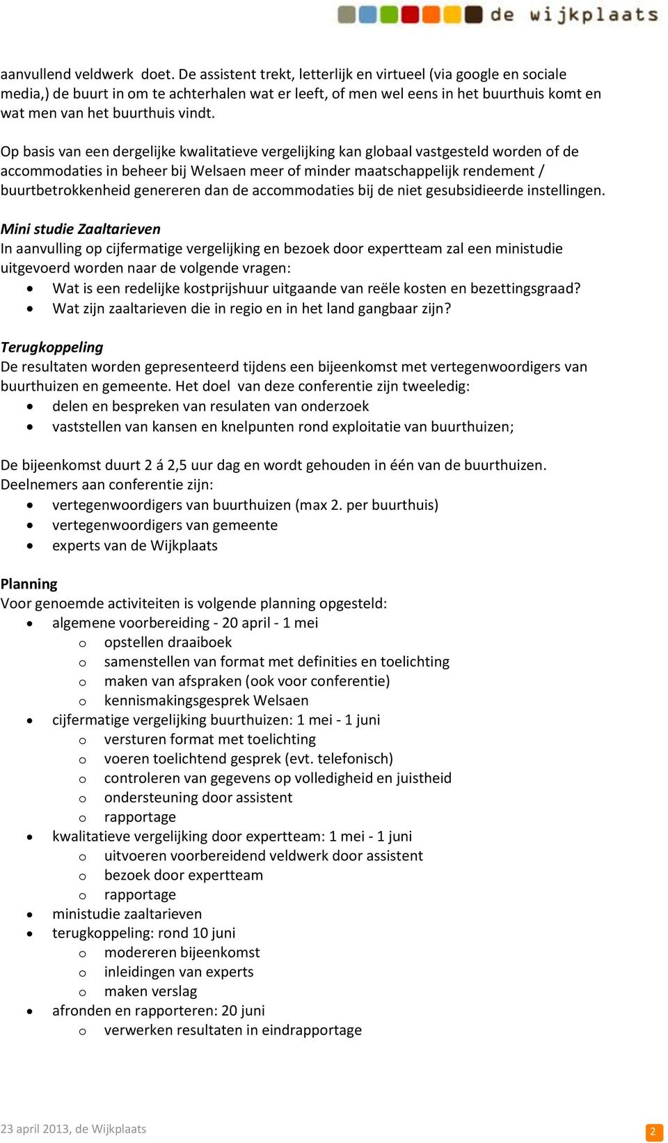 Op basis van een dergelijke kwalitatieve vergelijking kan globaal vastgesteld worden of de accommodaties in beheer bij Welsaen meer of minder maatschappelijk rendement / buurtbetrokkenheid genereren