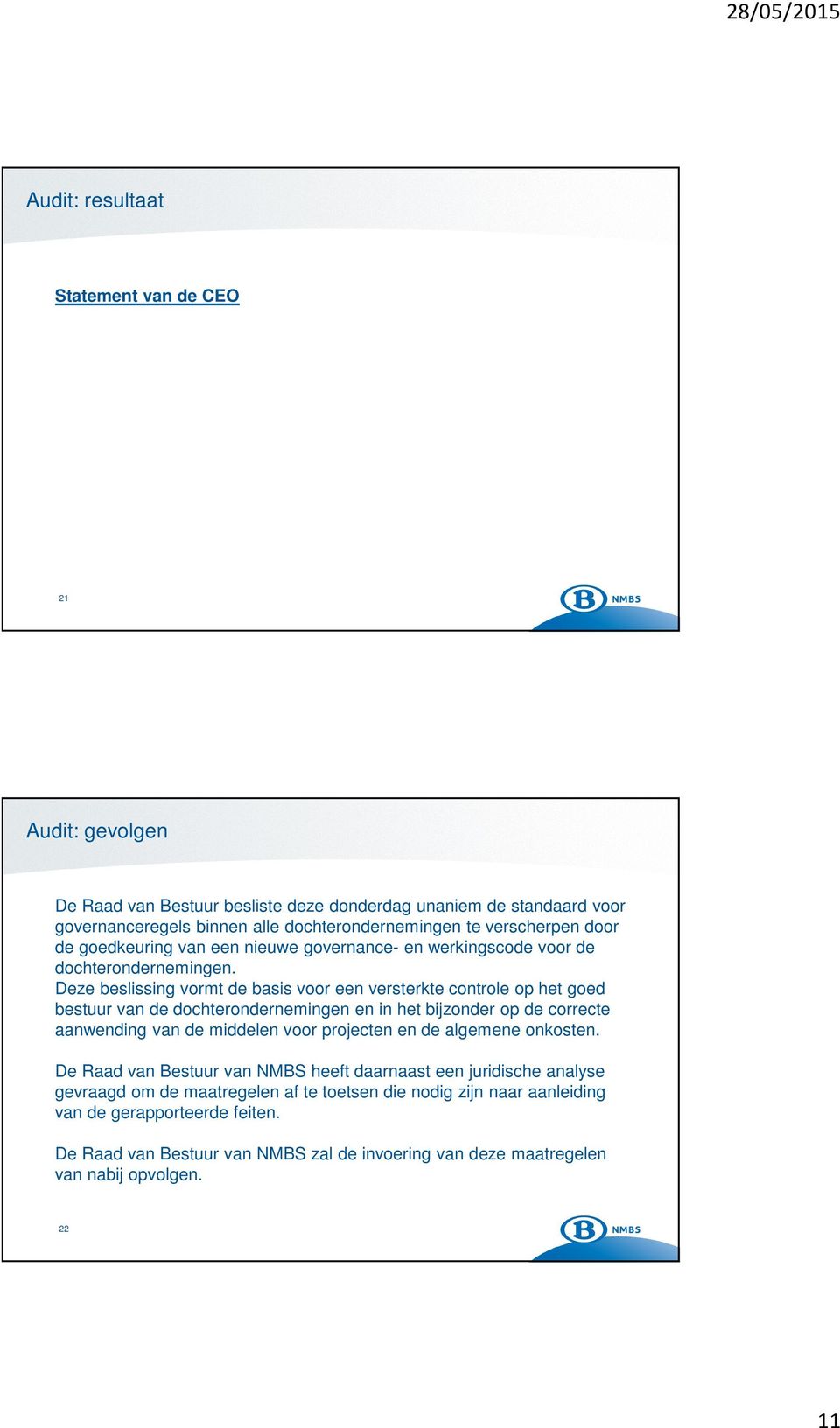 Deze beslissing vormt de basis voor een versterkte controle op het goed bestuur van de dochterondernemingen en in het bijzonder op de correcte aanwending van de middelen voor projecten en