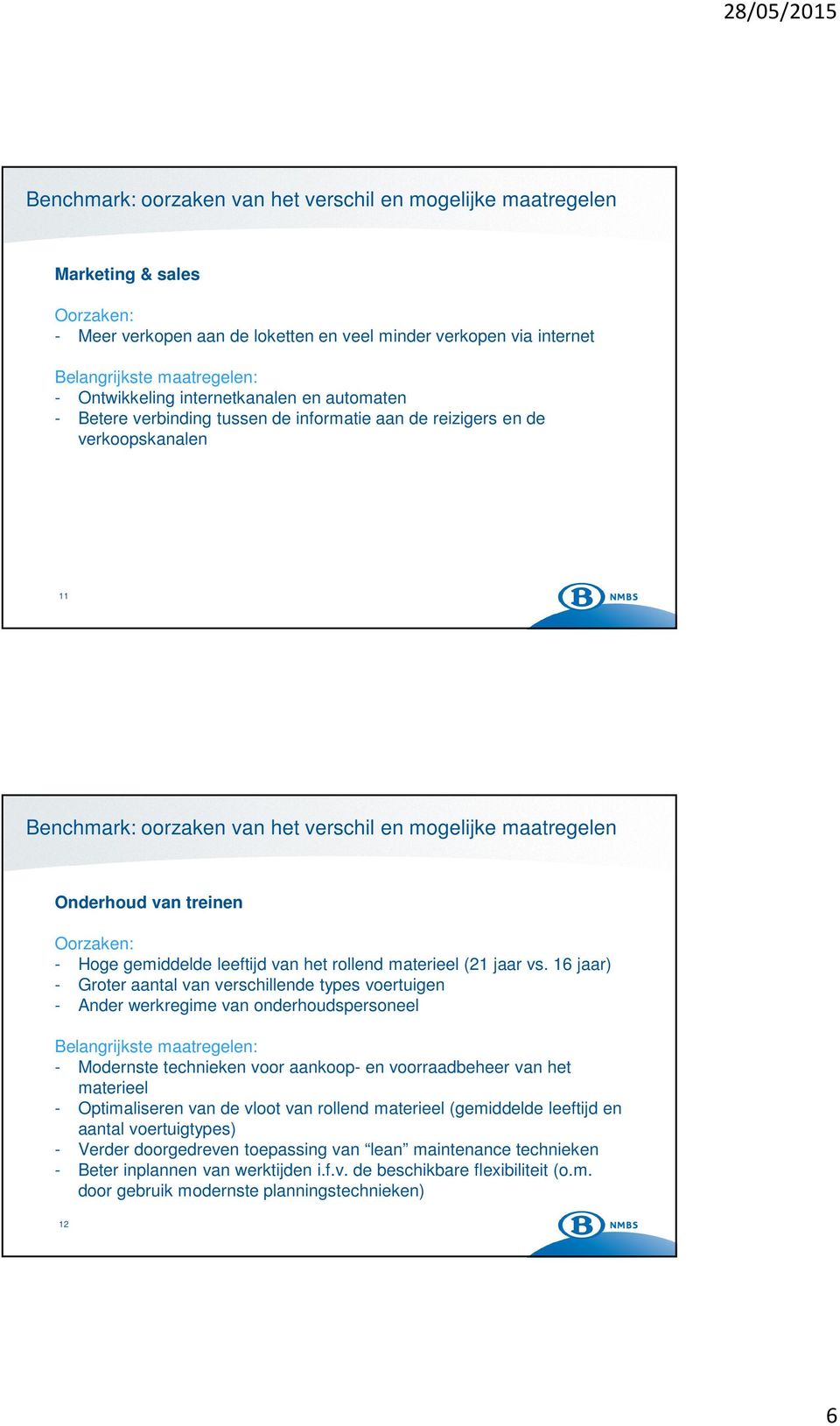 van treinen Oorzaken: - Hoge gemiddelde leeftijd van het rollend materieel (21 jaar vs.