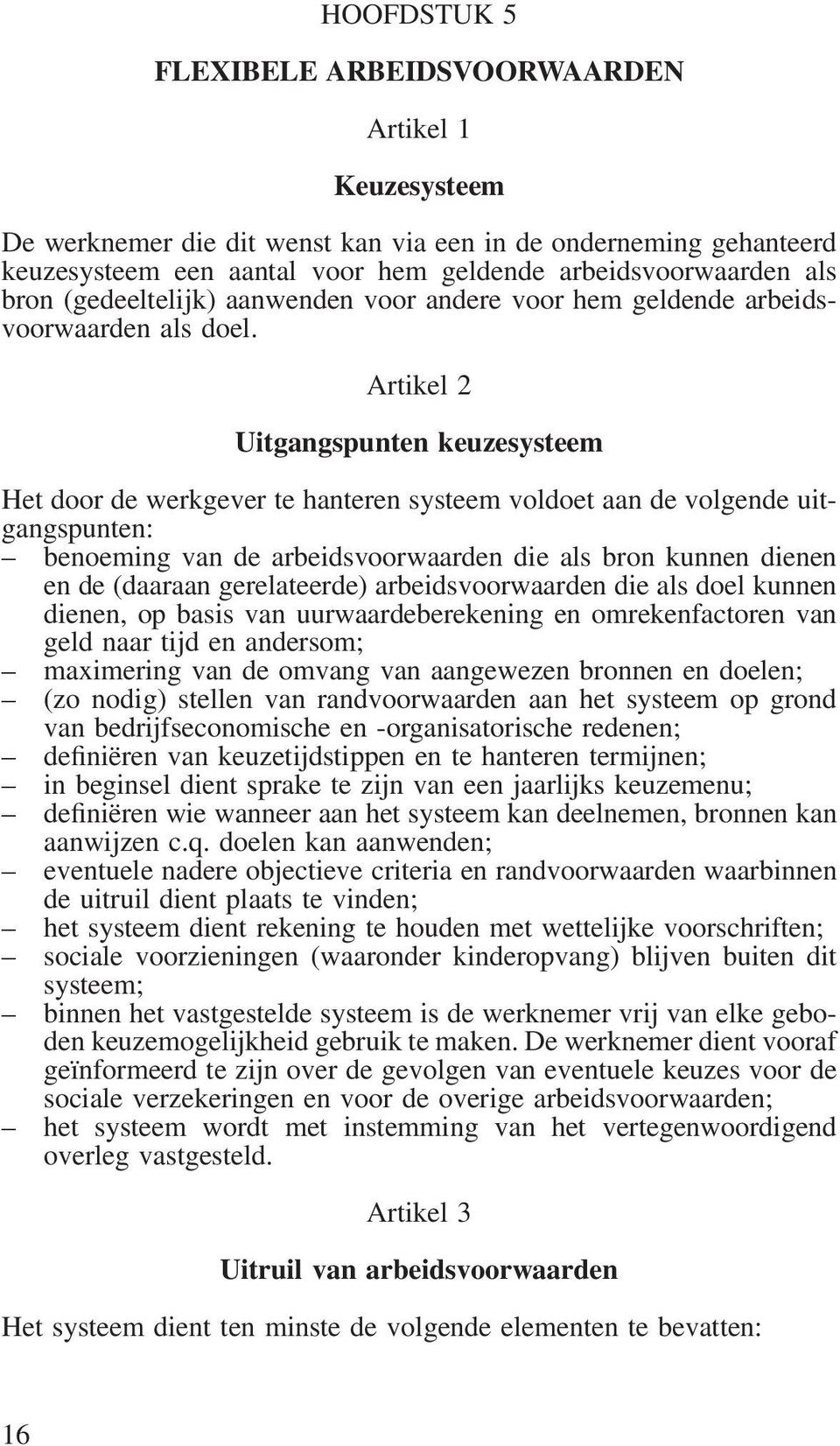 Artikel 2 Uitgangspunten keuzesysteem Het door de werkgever te hanteren systeem voldoet aan de volgende uitgangspunten: benoeming van de arbeidsvoorwaarden die als bron kunnen dienen en de (daaraan