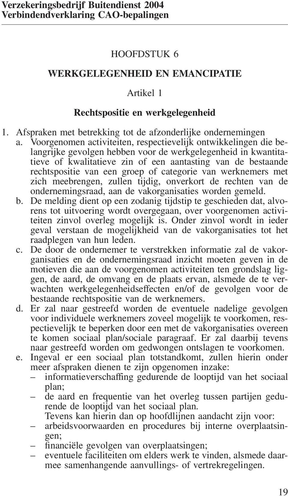 Voorgenomen activiteiten, respectievelijk ontwikkelingen die belangrijke gevolgen hebben voor de werkgelegenheid in kwantitatieve of kwalitatieve zin of een aantasting van de bestaande rechtspositie