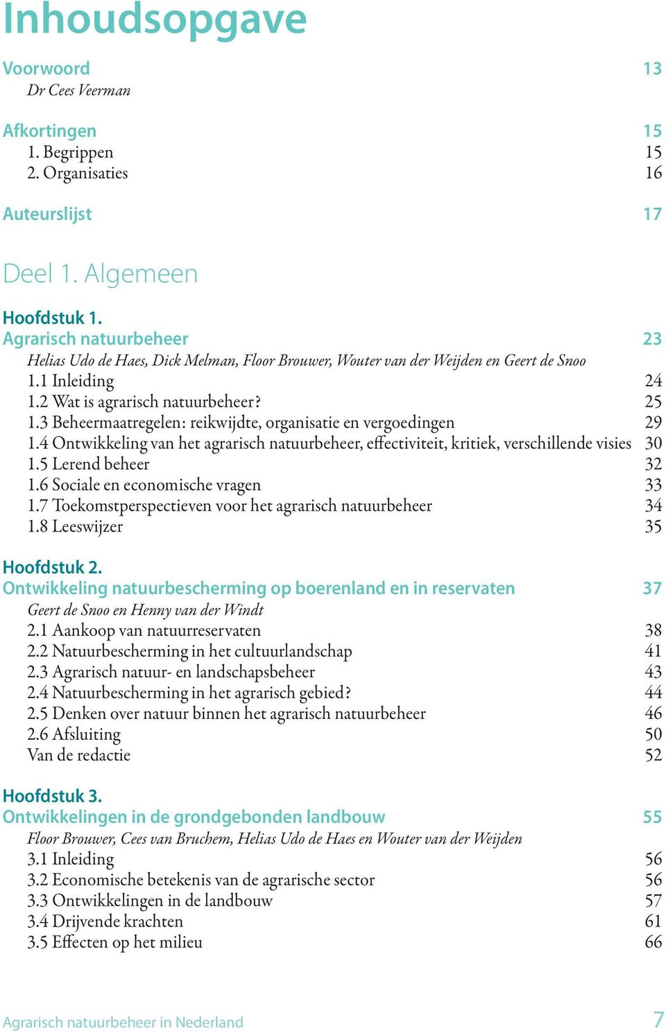 3 Beheermaatregelen: reikwijdte, organisatie en vergoedingen 29 1.4 Ontwikkeling van het agrarisch natuurbeheer, effectiviteit, kritiek, verschillende visies 30 1.5 Lerend beheer 32 1.