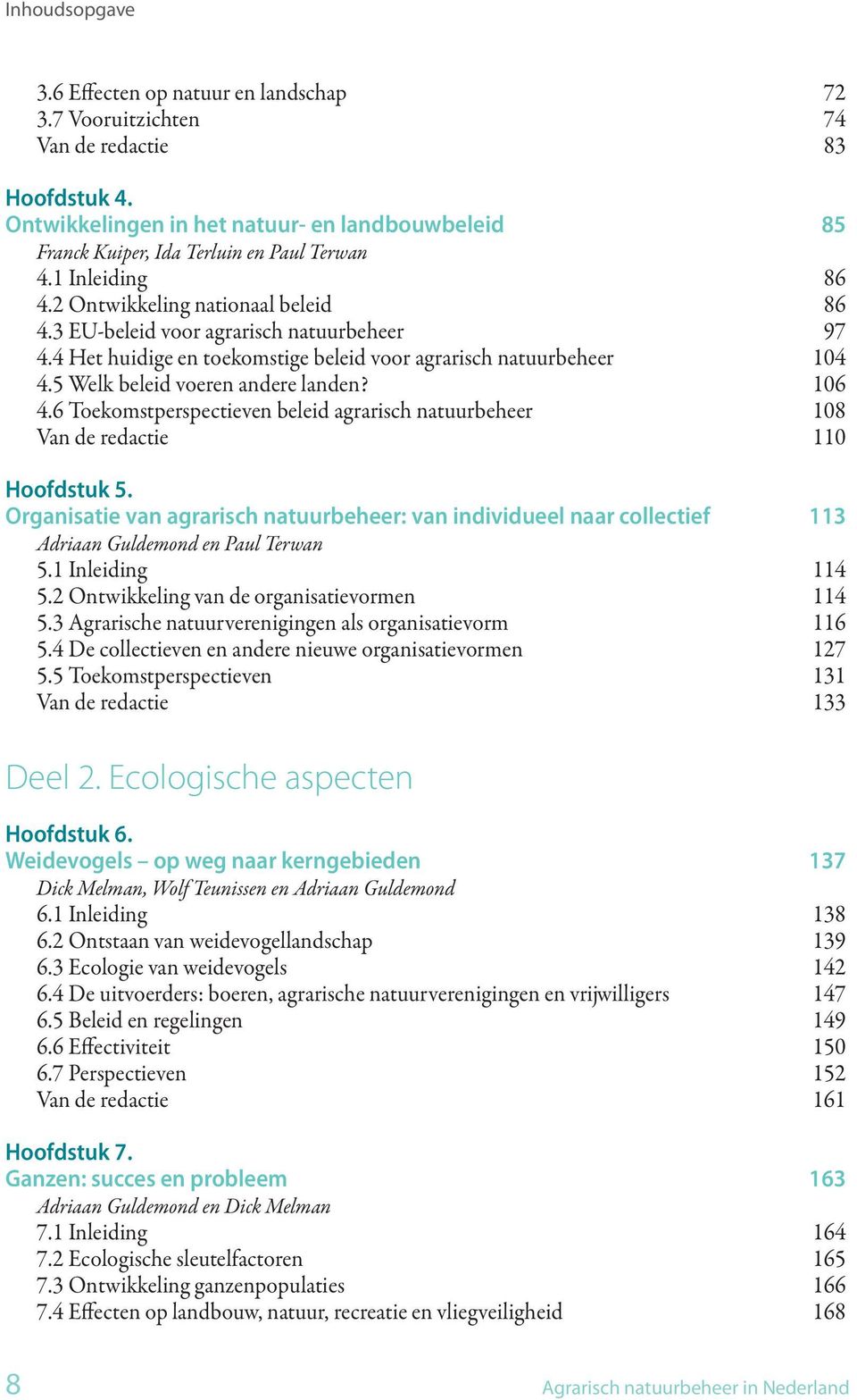 5 Welk beleid voeren andere landen? 106 4.6 Toekomstperspectieven beleid agrarisch natuurbeheer 108 Van de redactie 110 Hoofdstuk 5.