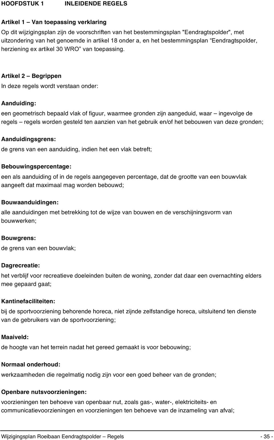 Artikel 2 Begrippen In deze regels wordt verstaan onder: Aanduiding: een geometrisch bepaald vlak of figuur, waarmee gronden zijn aangeduid, waar ingevolge de regels regels worden gesteld ten aanzien