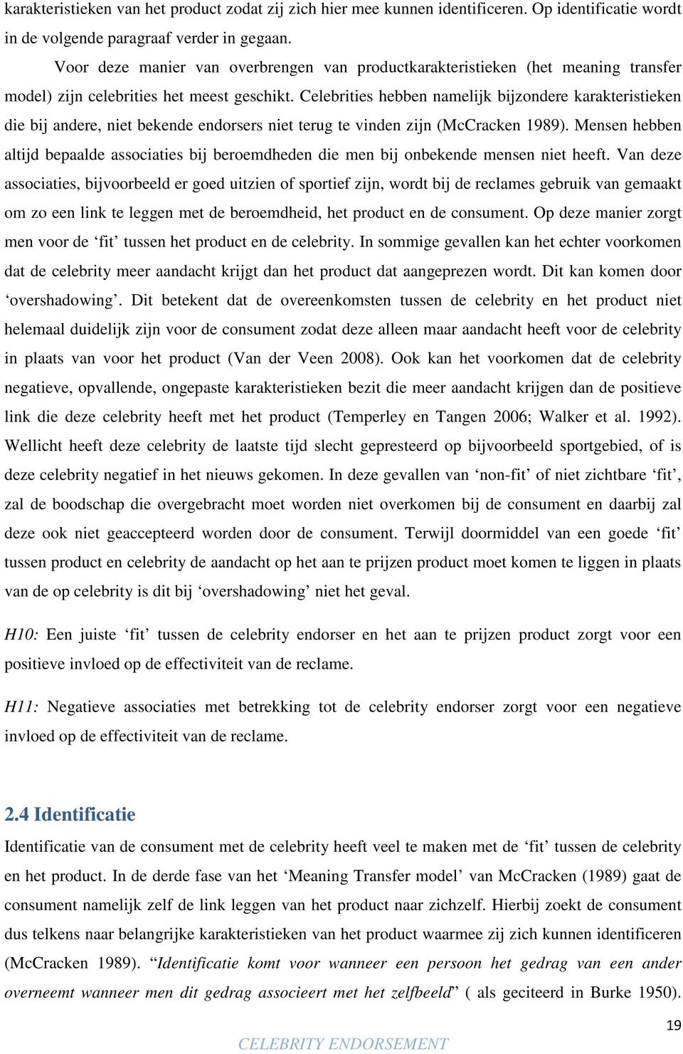 Celebrities hebben namelijk bijzondere karakteristieken die bij andere, niet bekende endorsers niet terug te vinden zijn (McCracken 1989).