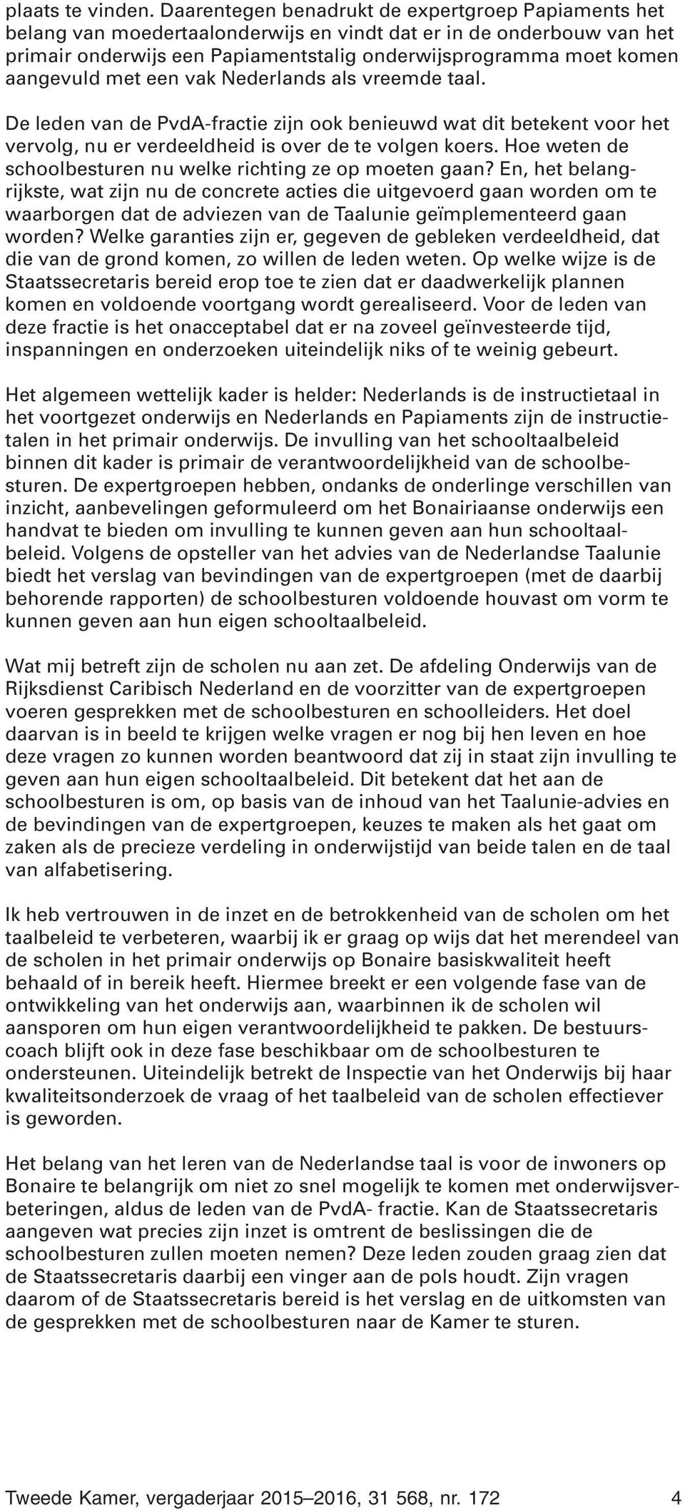 aangevuld met een vak Nederlands als vreemde taal. De leden van de PvdA-fractie zijn ook benieuwd wat dit betekent voor het vervolg, nu er verdeeldheid is over de te volgen koers.