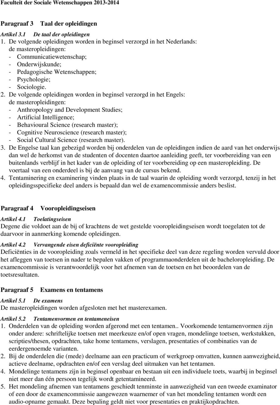 De volgende opleidingen worden in beginsel verzorgd in het Engels: de masteropleidingen: - Anthropology and Development Studies; - Artificial Intelligence; - Behavioural Science (research master); -