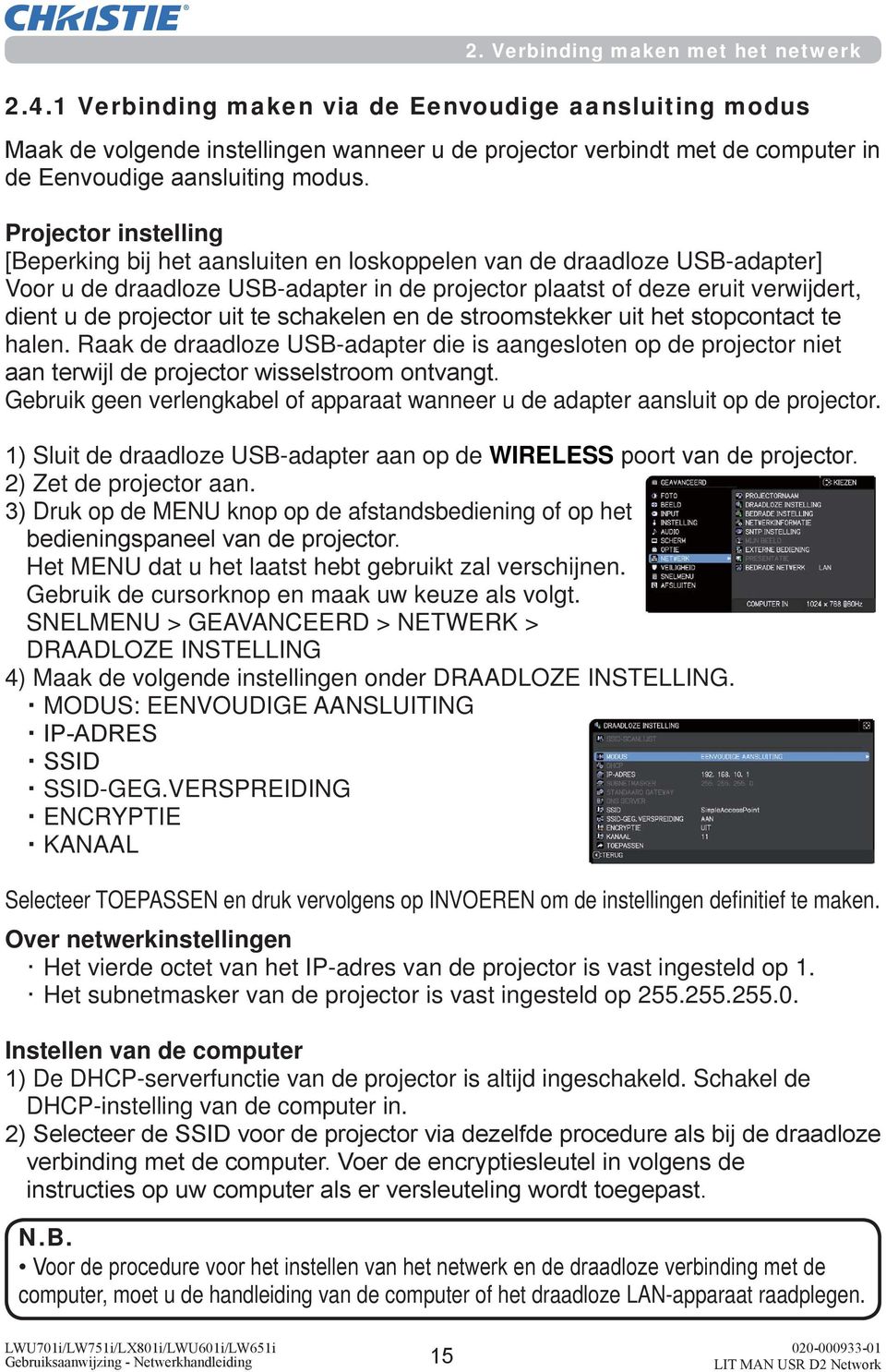 Projector instelling [Beperking bij het aansluiten en loskoppelen van de draadloze USB-adapter] Voor u de draadloze USB-adapter in de projector plaatst of deze eruit verwijdert, dient u de projector