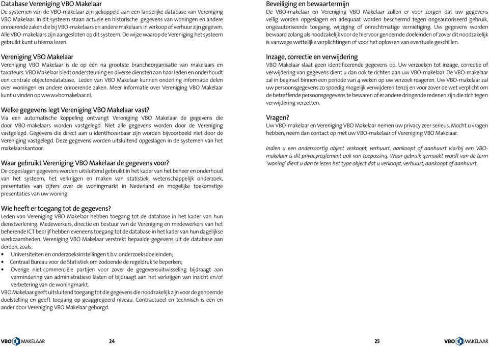 Alle VBO-makelaars zijn aangesloten op dit systeem. De wijze waarop de Vereniging het systeem gebruikt kunt u hierna lezen.