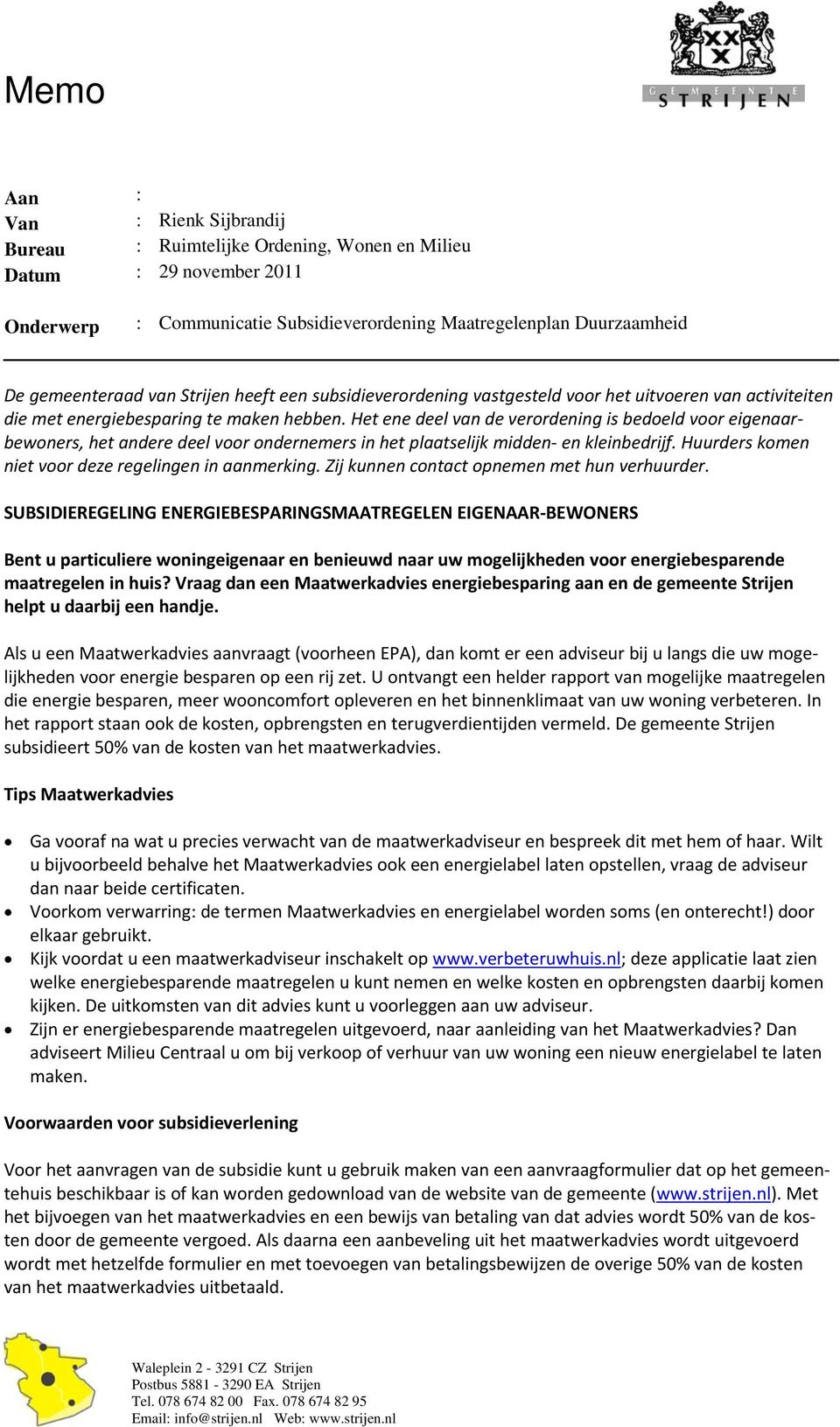 Het ene deel van de verordening is bedoeld voor eigenaarbewoners, het andere deel voor ondernemers in het plaatselijk midden en kleinbedrijf. Huurders komen niet voor deze regelingen in aanmerking.