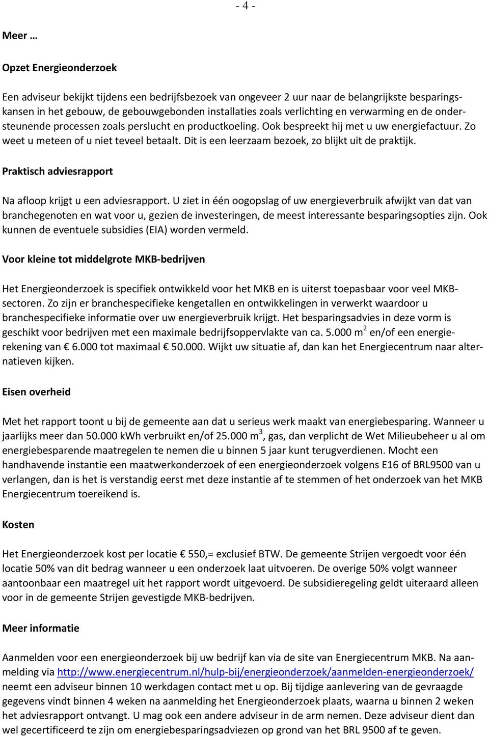 Dit is een leerzaam bezoek, zo blijkt uit de praktijk. Praktisch adviesrapport Na afloop krijgt u een adviesrapport.