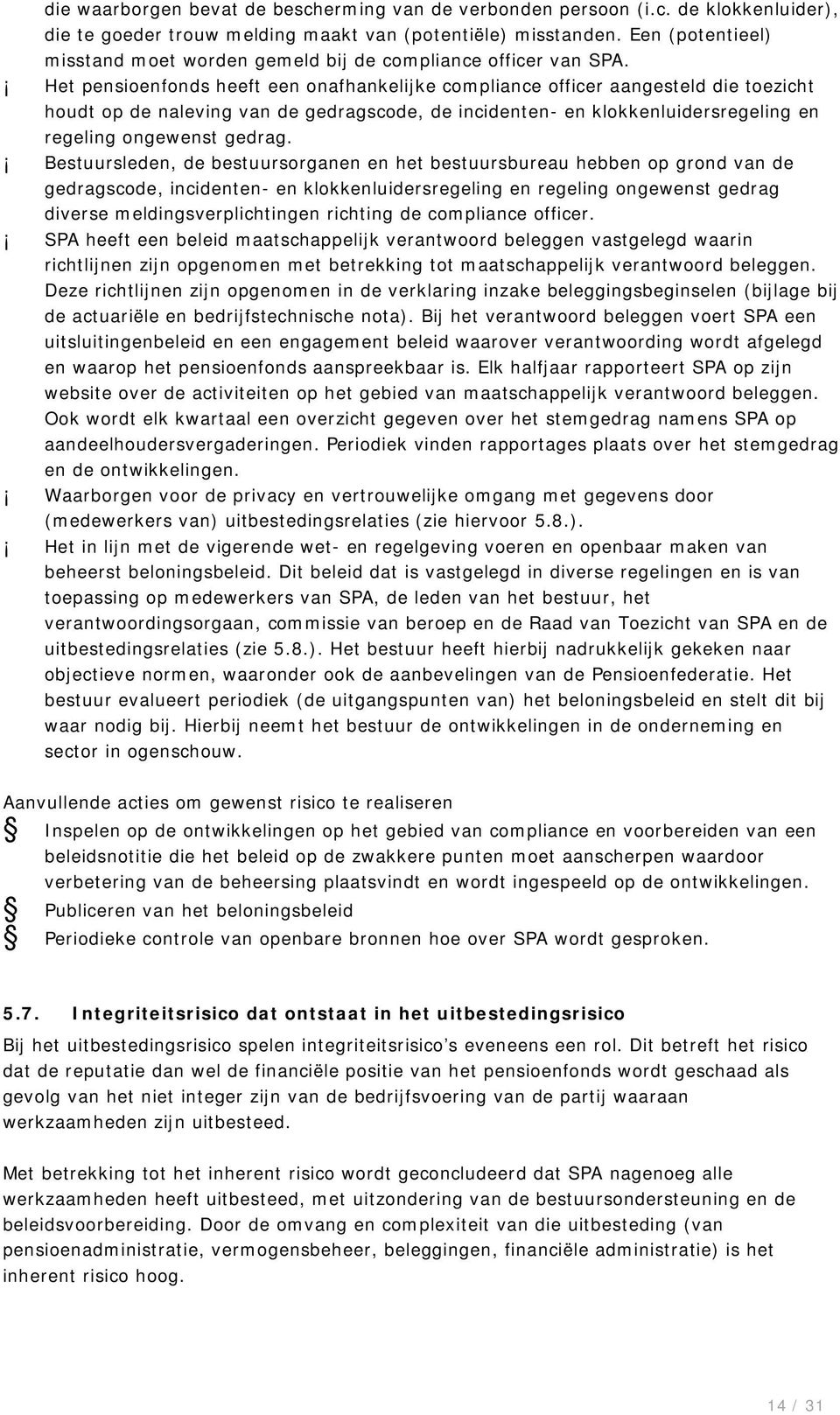 Het pensioenfonds heeft een onafhankelijke compliance officer aangesteld die toezicht houdt op de naleving van de gedragscode, de incidenten- en klokkenluidersregeling en regeling ongewenst gedrag.