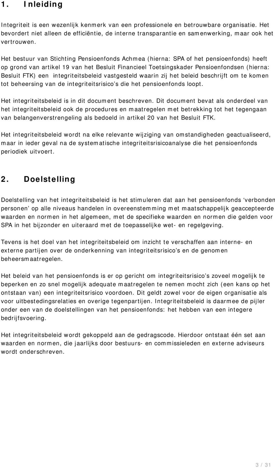 Het bestuur van Stichting Pensioenfonds Achmea (hierna: SPA of het pensioenfonds) heeft op grond van artikel 19 van het Besluit Financieel Toetsingskader Pensioenfondsen (hierna: Besluit FTK) een