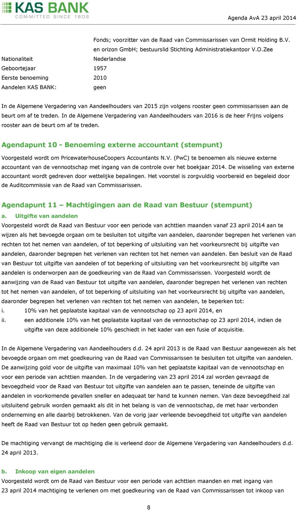 Zee Nationaliteit Nederlandse Geboortejaar 1957 Eerste benoeming 2010 Aandelen KAS BANK: geen In de Algemene Vergadering van Aandeelhouders van 2015 zijn volgens rooster geen commissarissen aan de
