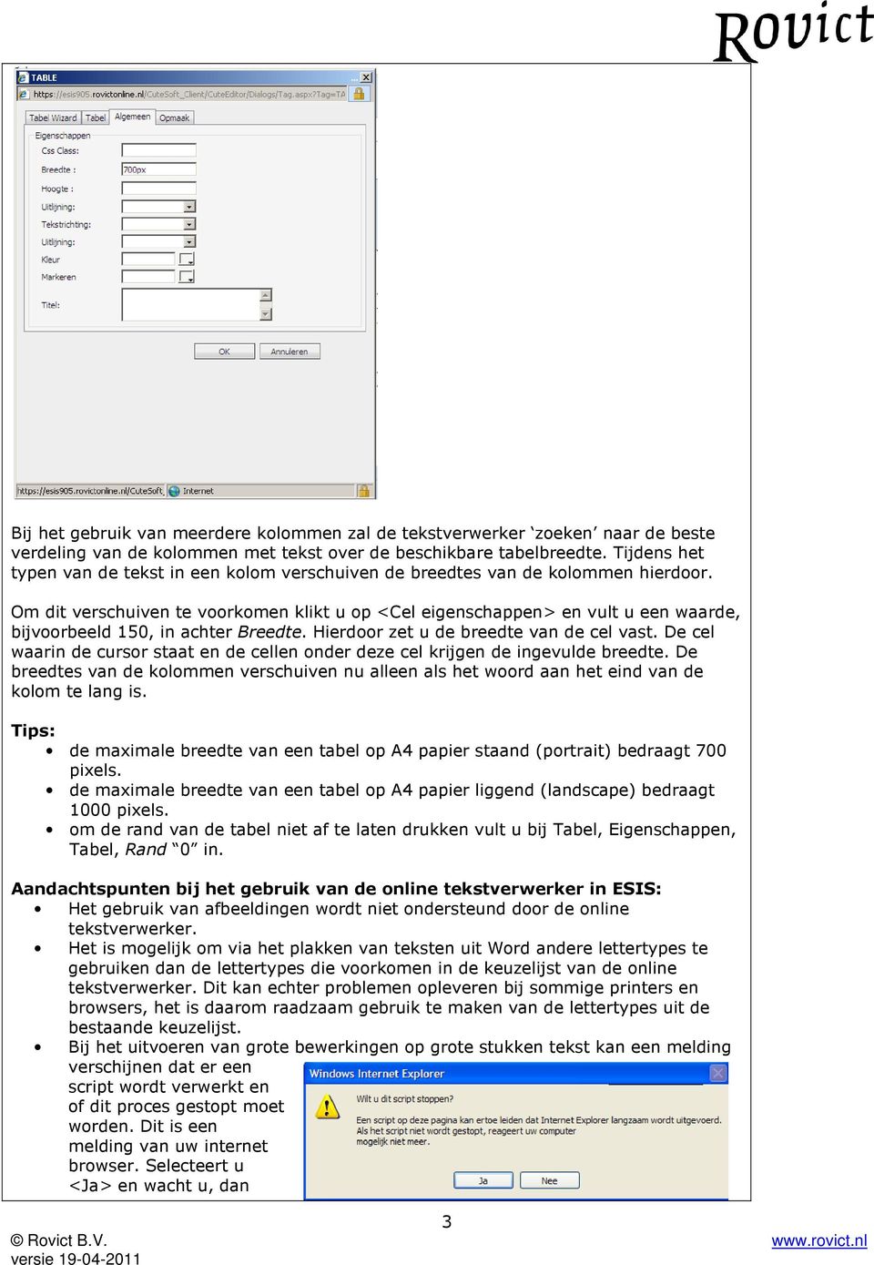 Om dit verschuiven te voorkomen klikt u op <Cel eigenschappen> en vult u een waarde, bijvoorbeeld 150, in achter Breedte. Hierdoor zet u de breedte van de cel vast.