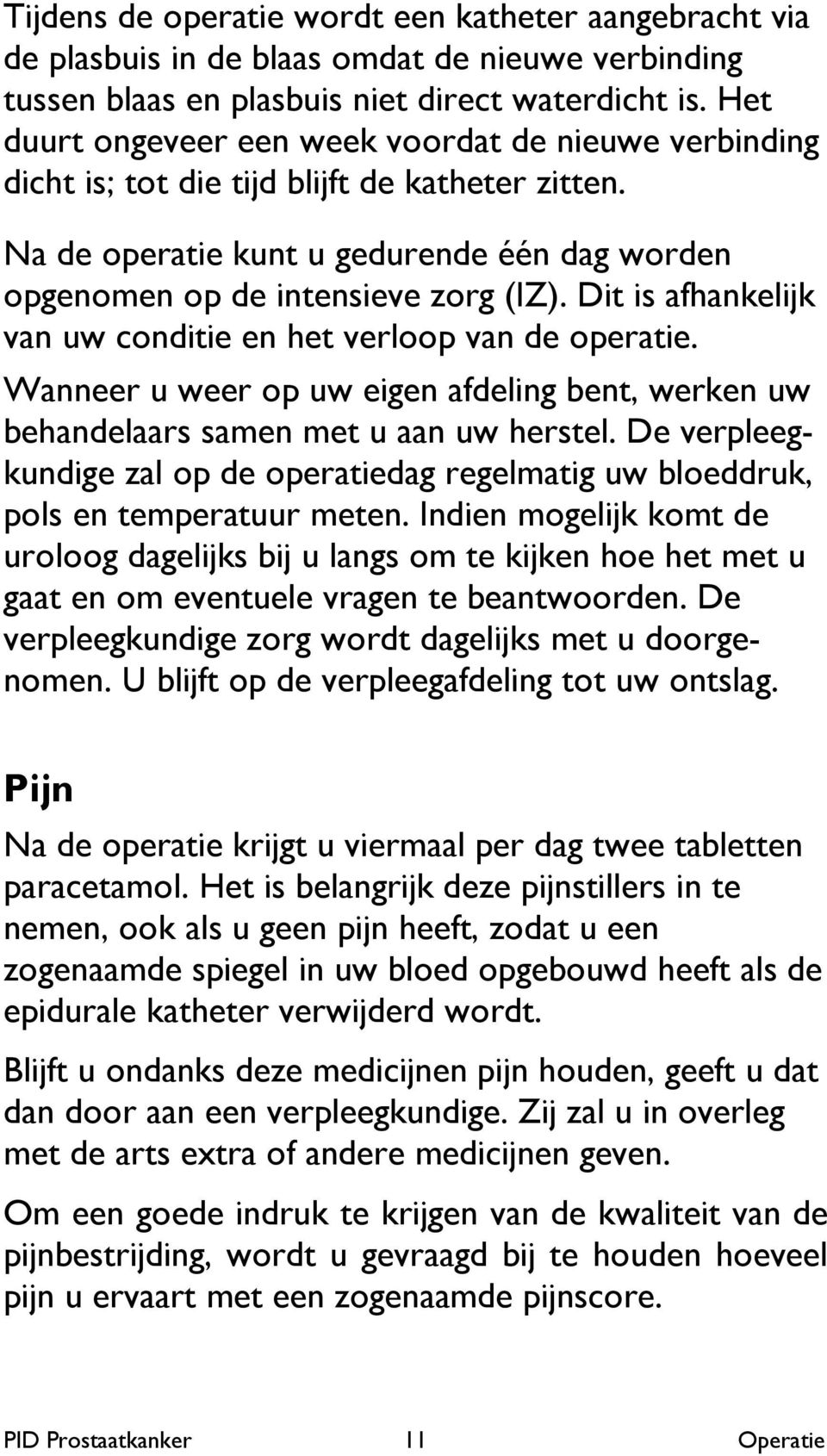 Dit is afhankelijk van uw conditie en het verloop van de operatie. Wanneer u weer op uw eigen afdeling bent, werken uw behandelaars samen met u aan uw herstel.