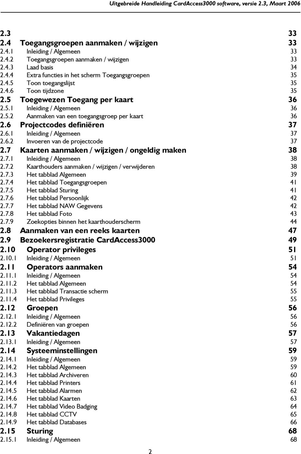 7 Kaarten aanmaken / wijzigen / ongeldig maken 38 2.7.1 Inleiding / Algemeen 38 2.7.2 Kaarthouders aanmaken / wijzigen / verwijderen 38 2.7.3 Het tabblad Algemeen 39 2.7.4 Het tabblad Toegangsgroepen 41 2.