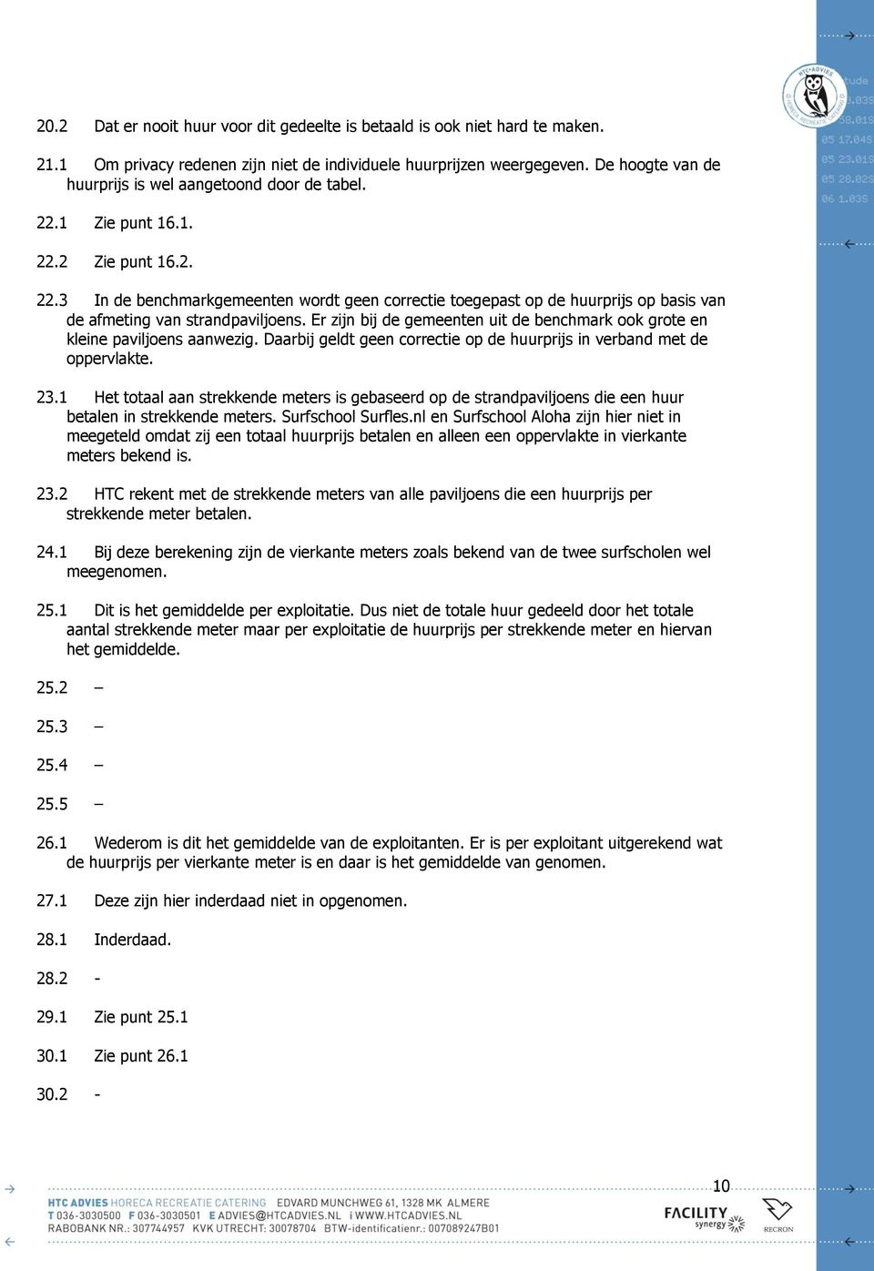 Er zijn bij de gemeenten uit de benchmark ook grote en kleine paviljoens aanwezig. Daarbij geldt geen correctie op de huurprijs in verband met de oppervlakte. 23.