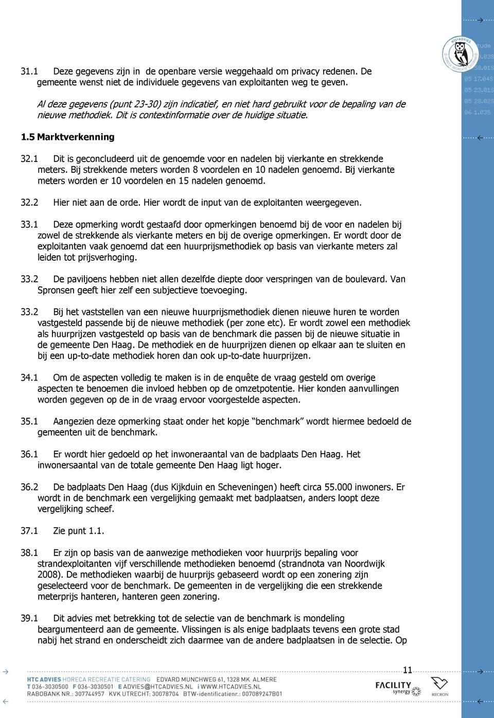 1 Dit is geconcludeerd uit de genoemde voor en nadelen bij vierkante en strekkende meters. Bij strekkende meters worden 8 voordelen en 10 nadelen genoemd.