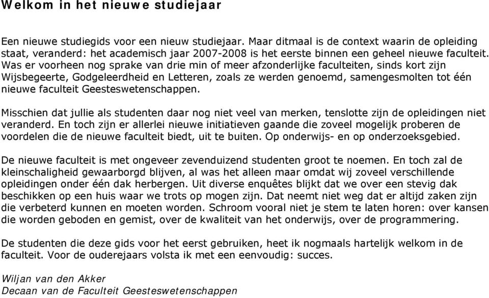 Was er voorheen nog sprake van drie min of meer afzonderlijke faculteiten, sinds kort zijn Wijsbegeerte, Godgeleerdheid en Letteren, zoals ze werden genoemd, samengesmolten tot één nieuwe faculteit