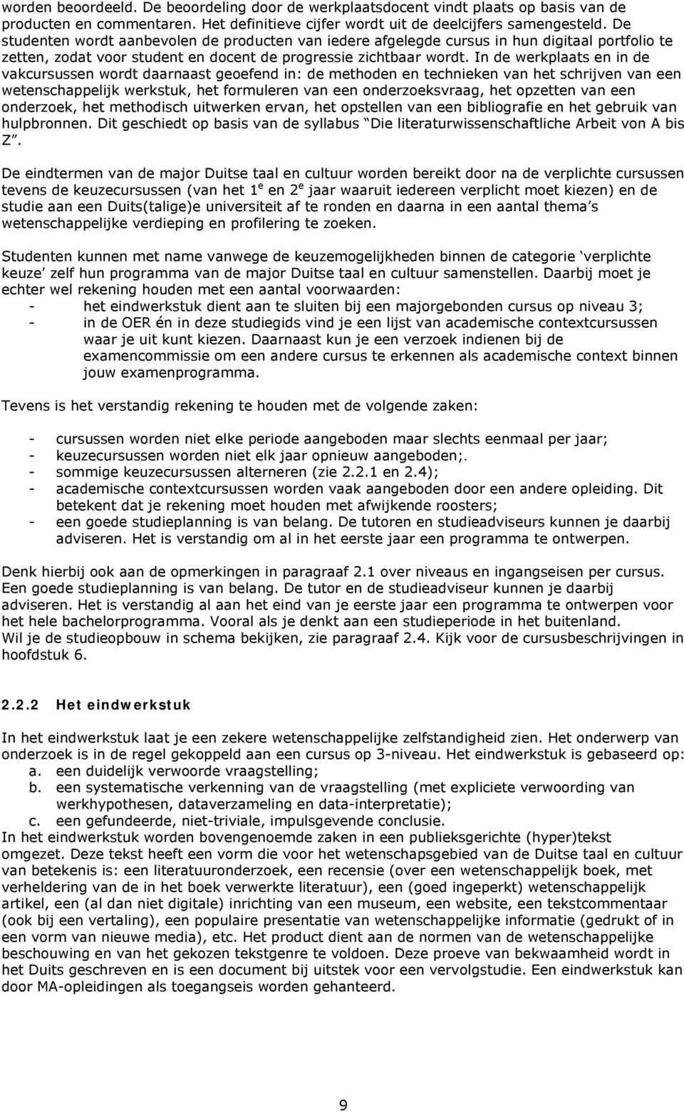 In de werkplaats en in de vakcursussen wordt daarnaast geoefend in: de methoden en technieken van het schrijven van een wetenschappelijk werkstuk, het formuleren van een onderzoeksvraag, het opzetten