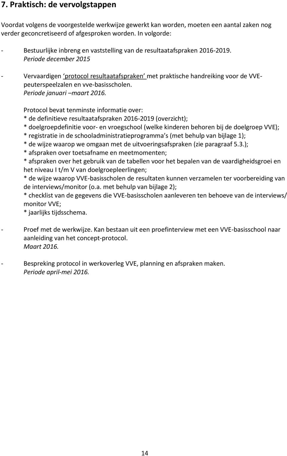 Periode december 2015 - Vervaardigen protocol resultaatafspraken met praktische handreiking voor de VVEpeuterspeelzalen en vve-basisscholen. Periode januari maart 2016.