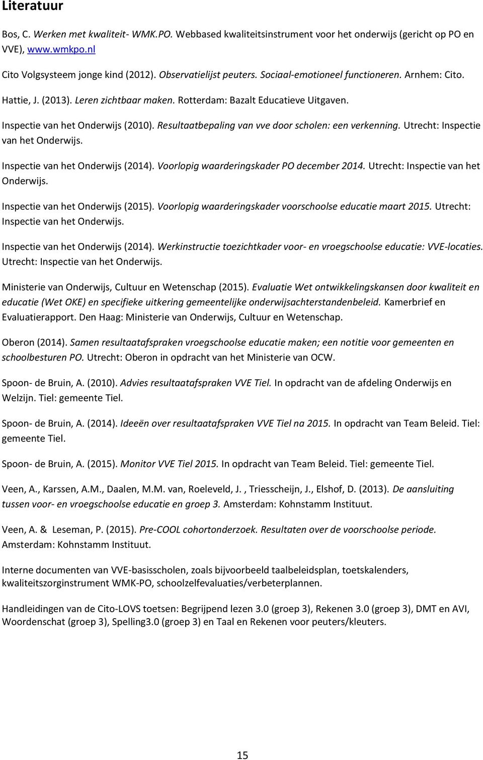 Resultaatbepaling van vve door scholen: een verkenning. Utrecht: Inspectie van het Onderwijs. Inspectie van het Onderwijs (2014). Voorlopig waarderingskader PO december 2014.