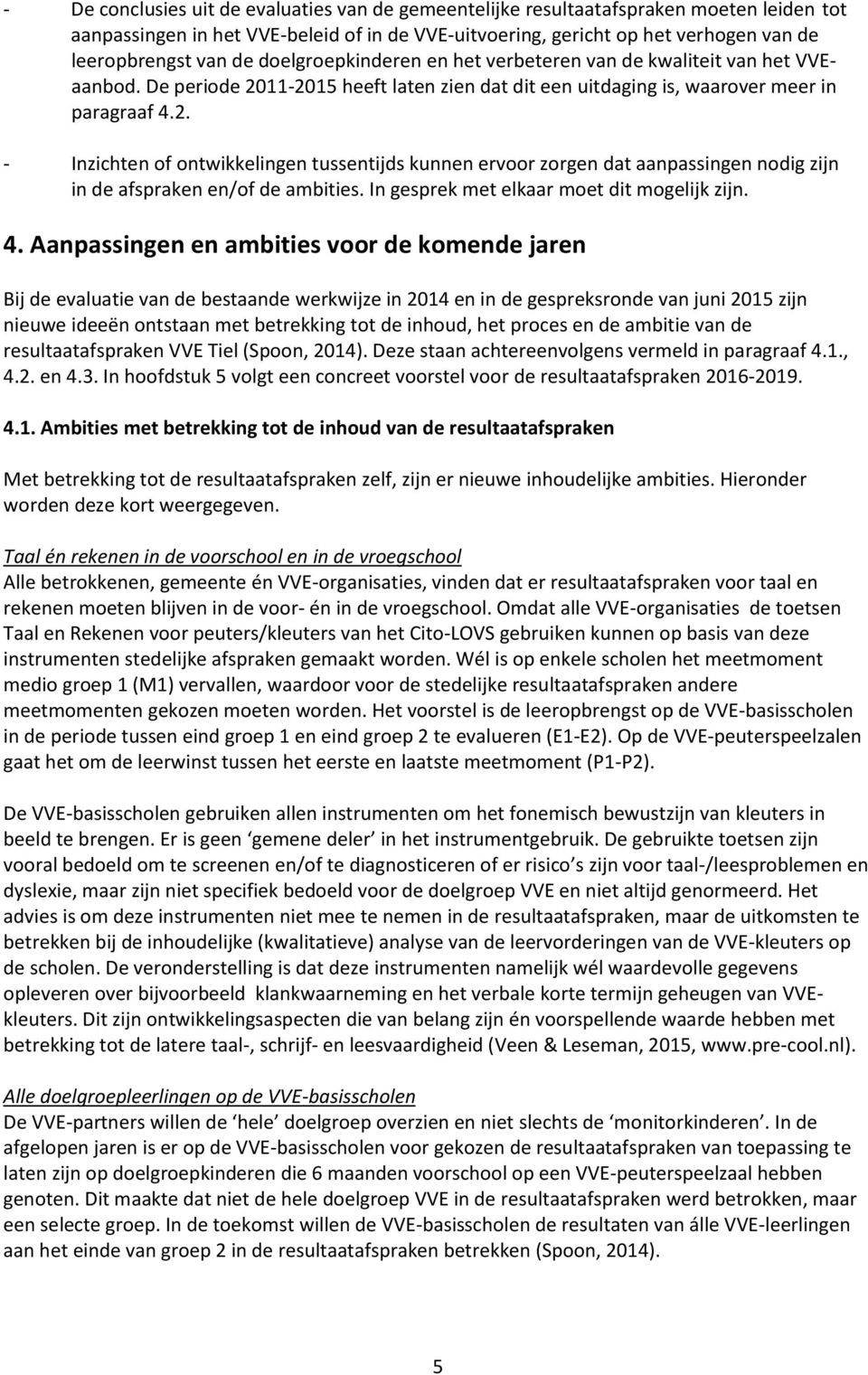 11-2015 heeft laten zien dat dit een uitdaging is, waarover meer in paragraaf 4.2. - Inzichten of ontwikkelingen tussentijds kunnen ervoor zorgen dat aanpassingen nodig zijn in de afspraken en/of de ambities.