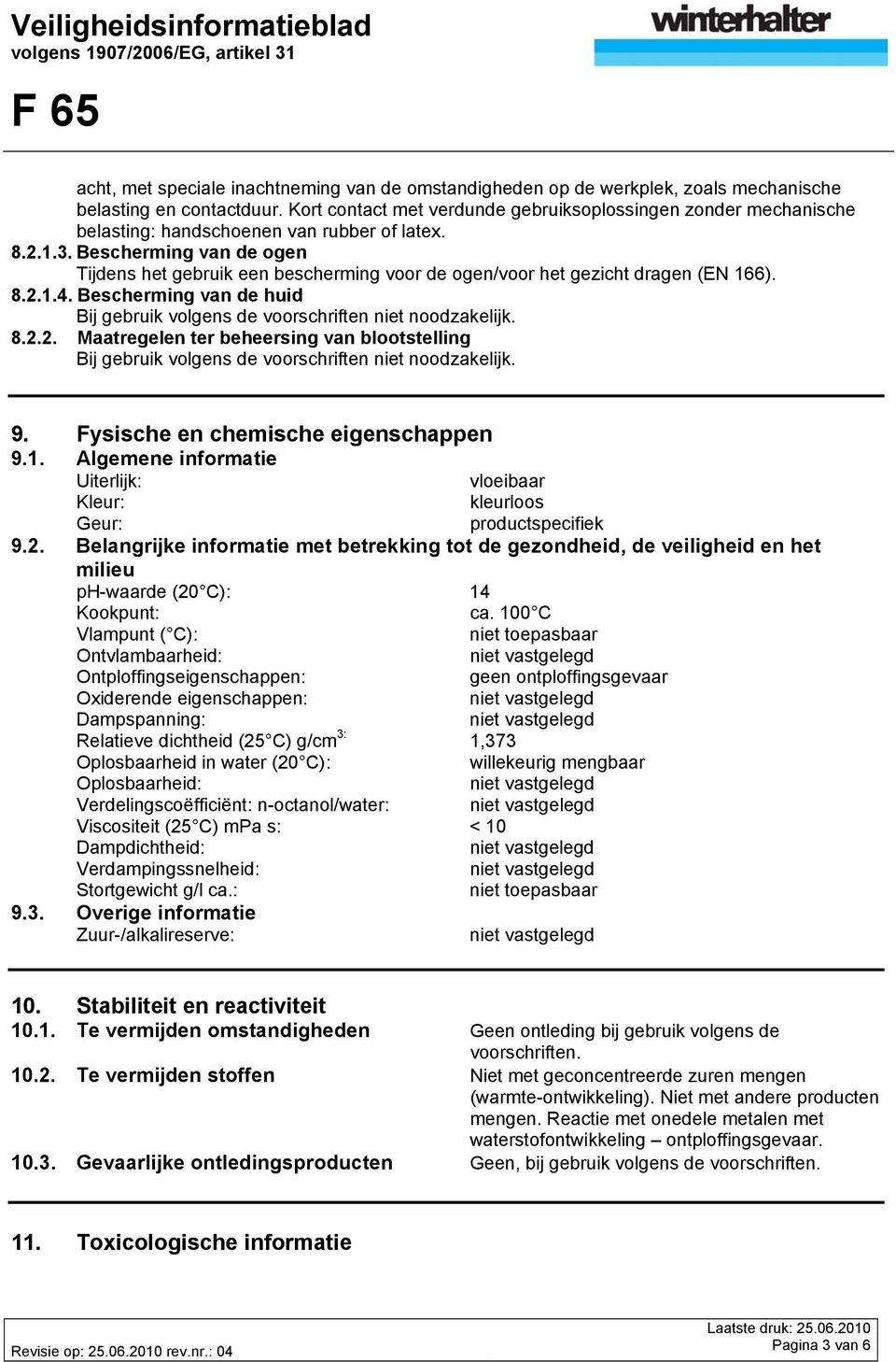 Bescherming van de ogen Tijdens het gebruik een bescherming voor de ogen/voor het gezicht dragen (EN 166). 8.2.1.4. Bescherming van de huid 8.2.2. Maatregelen ter beheersing van blootstelling 9.