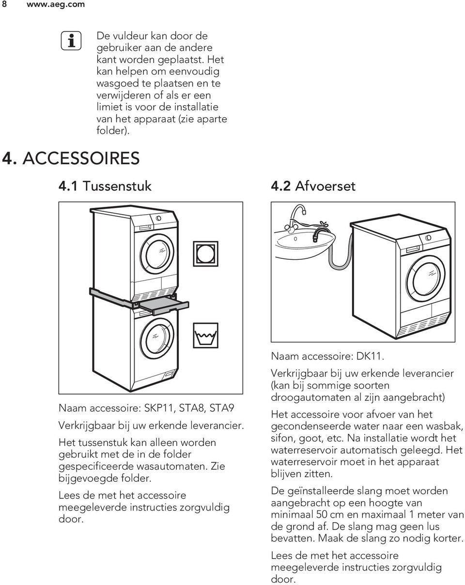 2 Afvoerset Naam accessoire: SKP11, STA8, STA9 Verkrijgbaar bij uw erkende leverancier. Het tussenstuk kan alleen worden gebruikt met de in de folder gespecificeerde wasautomaten.