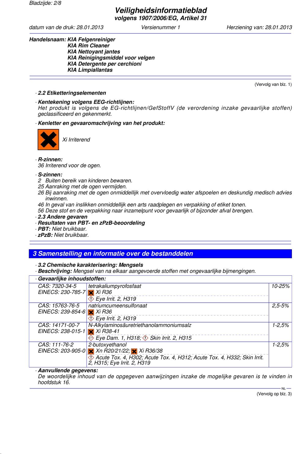 Kenletter en gevaaromschrijving van het produkt: Xi Irriterend R-zinnen: 36 Irriterend voor de ogen. S-zinnen: 2 Buiten bereik van kinderen bewaren. 25 Aanraking met de ogen vermijden.