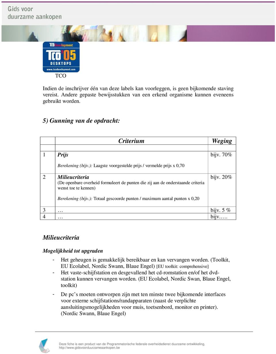 ): Laagste voorgestelde prijs / vermelde prijs x 0,70 2 Milieucriteria (De openbare overheid formuleert de punten die zij aan de onderstaande criteria wenst toe te kennen) bijv. 20% Berekening (bijv.