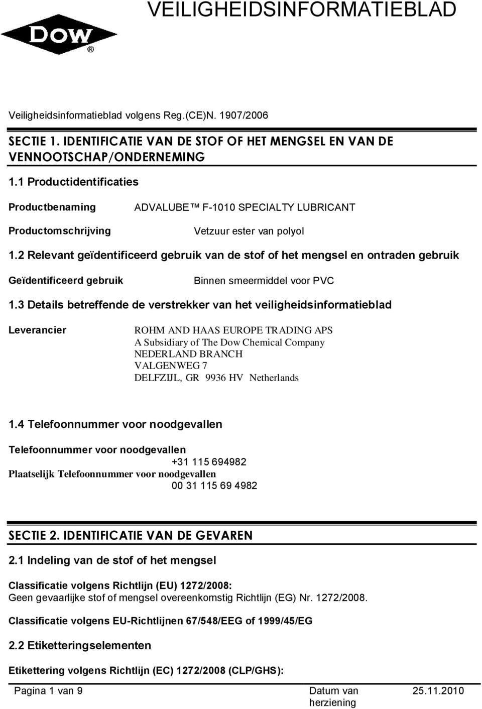 2 Relevant geïdentificeerd gebruik van de stof of het mengsel en ontraden gebruik Geïdentificeerd gebruik Binnen smeermiddel voor PVC 1.