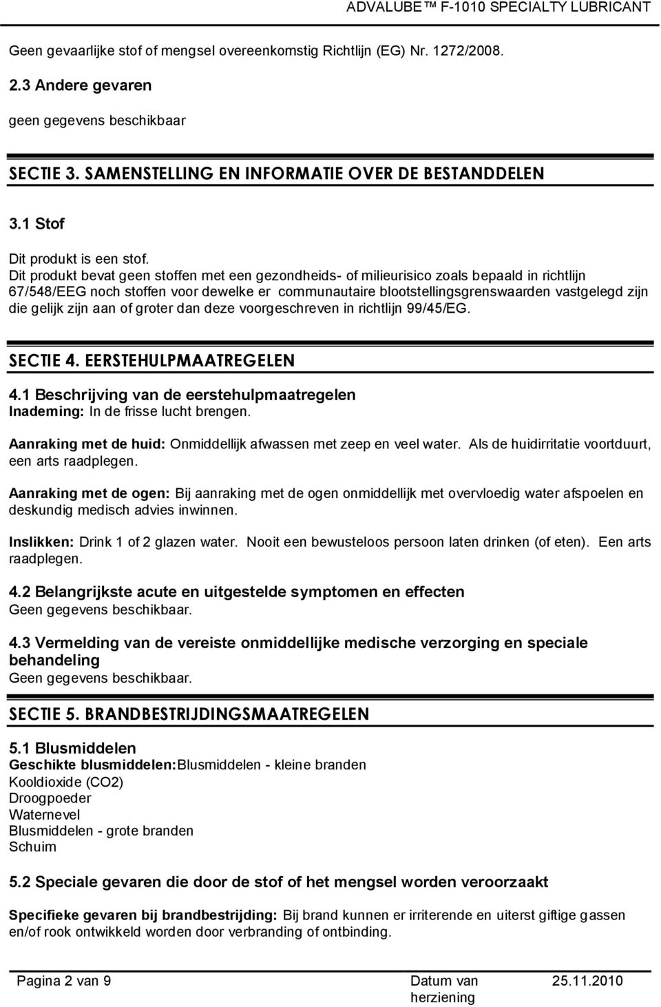 gelijk zijn aan of groter dan deze voorgeschreven in richtlijn 99/45/EG. SECTIE 4. EERSTEHULPMAATREGELEN 4.1 Beschrijving van de eerstehulpmaatregelen Inademing: In de frisse lucht brengen.