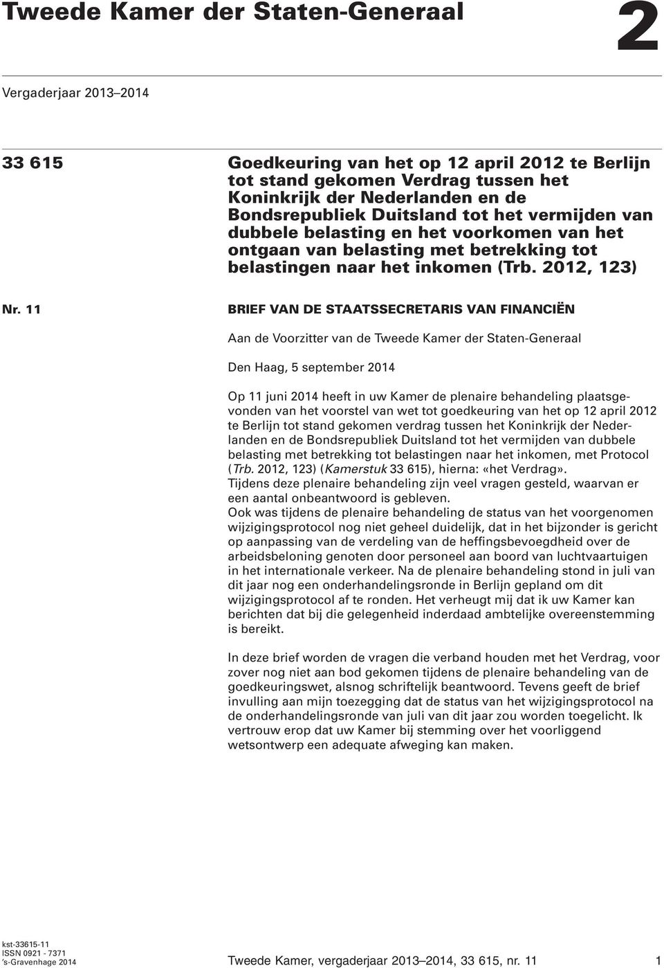 11 BRIEF VAN DE STAATSSECRETARIS VAN FINANCIËN Aan de Voorzitter van de Tweede Kamer der Staten-Generaal Den Haag, 5 september 2014 Op 11 juni 2014 heeft in uw Kamer de plenaire behandeling