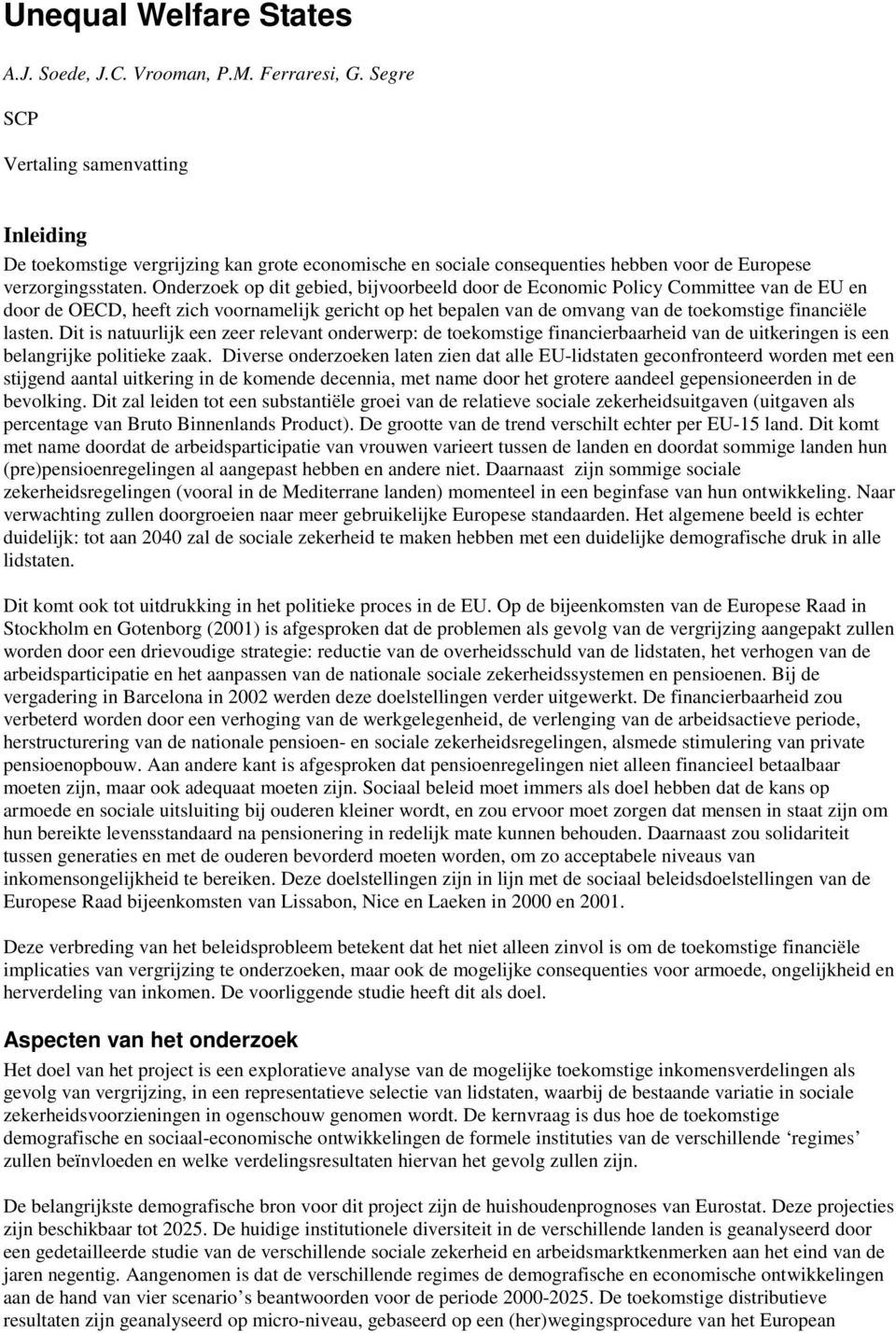 Onderzoek op dit gebied, bijvoorbeeld door de Economic Policy Committee van de EU en door de OECD, heeft zich voornamelijk gericht op het bepalen van de omvang van de toekomstige financiële lasten.