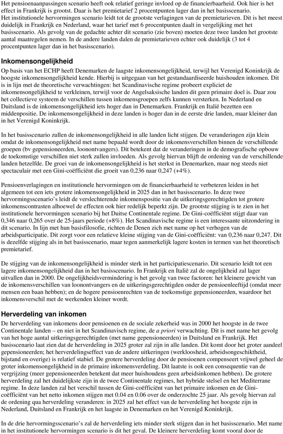 Dit is het meest duidelijk in Frankrijk en Nederland, waar het tarief met 6 procentpunten daalt in vergelijking met het basisscenario.