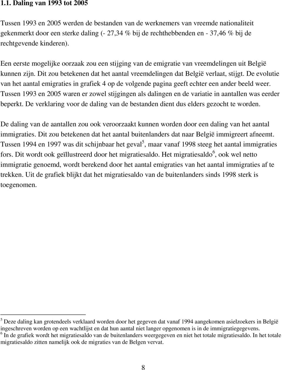 Dit zou betekenen dat het aantal vreemdelingen dat België verlaat, stijgt. De evolutie van het aantal emigraties in grafiek 4 op de volgende pagina geeft echter een ander beeld weer.