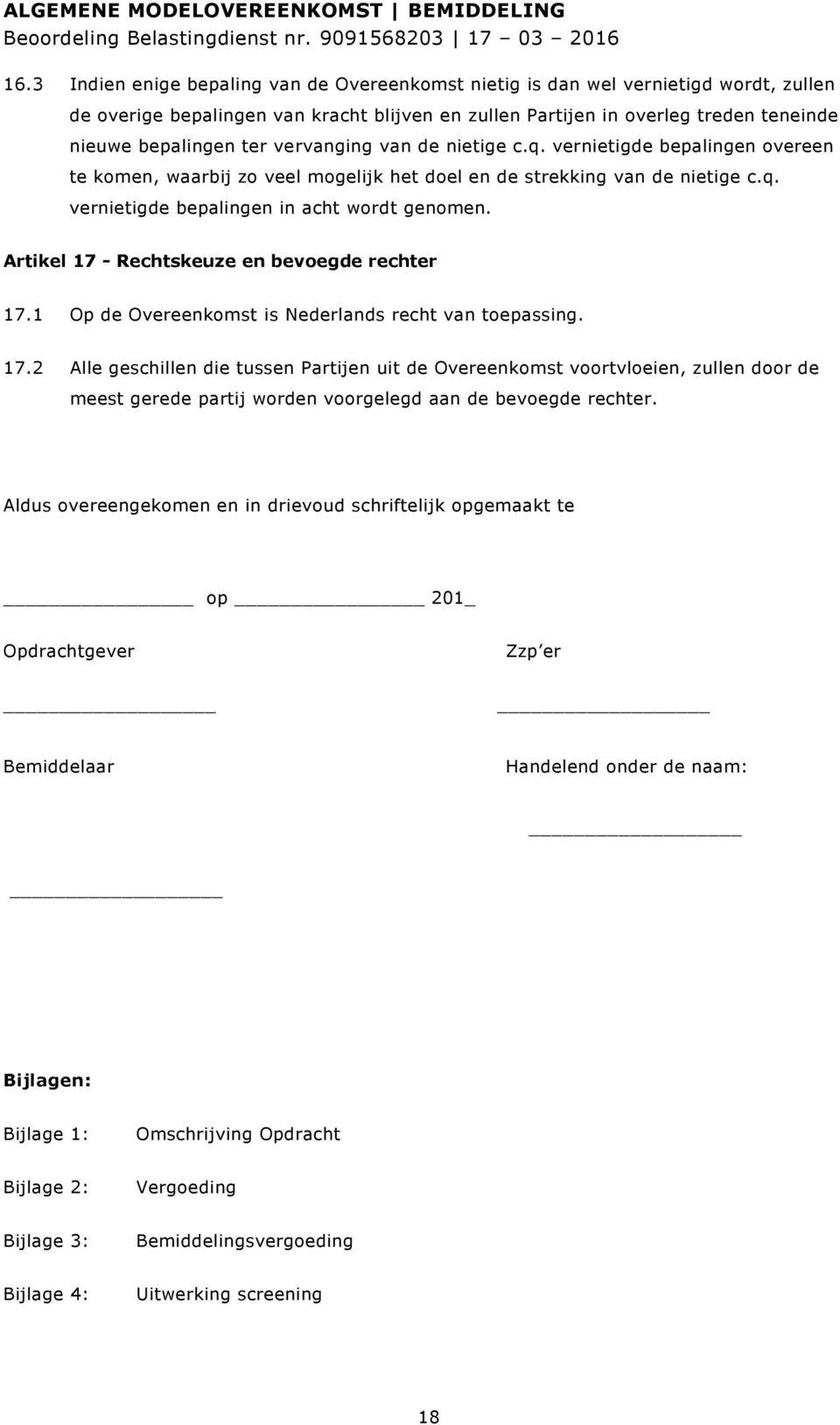 Artikel 17 - Rechtskeuze en bevoegde rechter 17.1 Op de Overeenkomst is Nederlands recht van toepassing. 17.2 Alle geschillen die tussen Partijen uit de Overeenkomst voortvloeien, zullen door de meest gerede partij worden voorgelegd aan de bevoegde rechter.