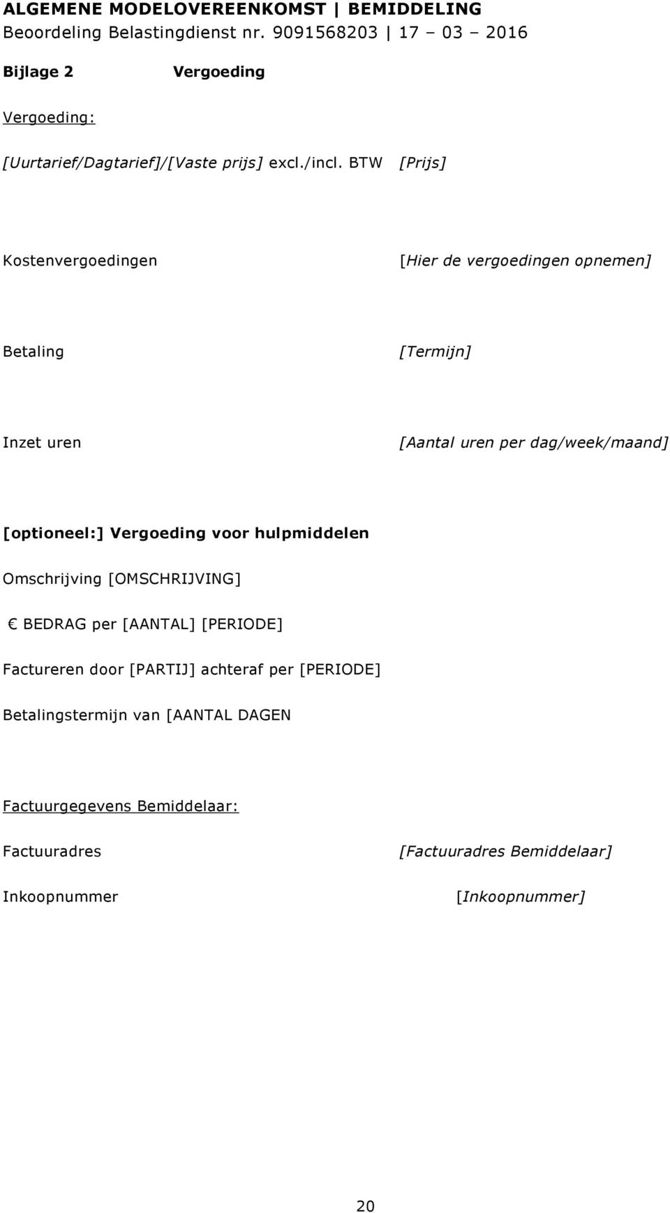 dag/week/maand] [optioneel:] Vergoeding voor hulpmiddelen Omschrijving [OMSCHRIJVING] BEDRAG per [AANTAL] [PERIODE]