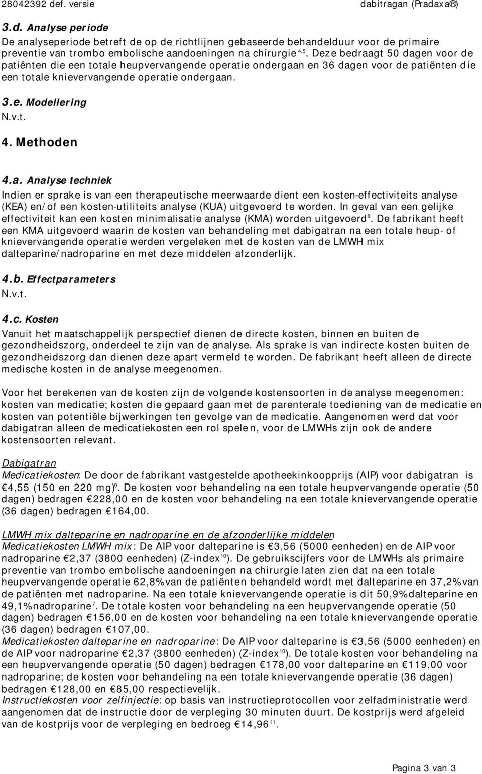 Methoden 4.a. Analyse techniek Indien er sprake is van een therapeutische meerwaarde dient een kosten-effectiviteits analyse (KEA) en/of een kosten-utiliteits analyse (KUA) uitgevoerd te worden.