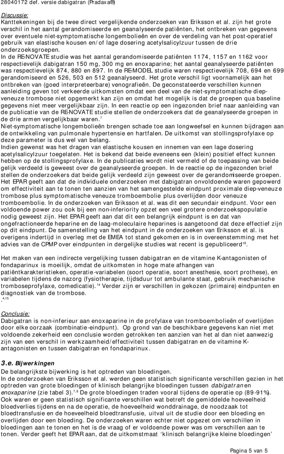 post-operatief gebruik van elastische kousen en/of lage dosering acetylsalicylzuur tussen de drie onderzoeksgroepen.