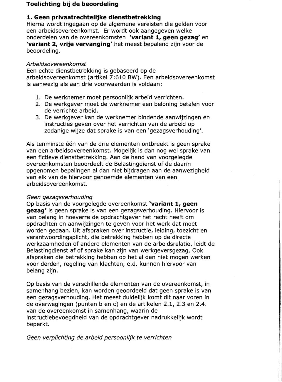 Arbeidsovereenkomst Een echte dienstbetrekking is gebaseerd op de arbeidsovereenkomst (artikel 7:610 BW). Een arbeidsovereenkomst is aanwezig als aan drie voorwaarden is voldaan: 1.