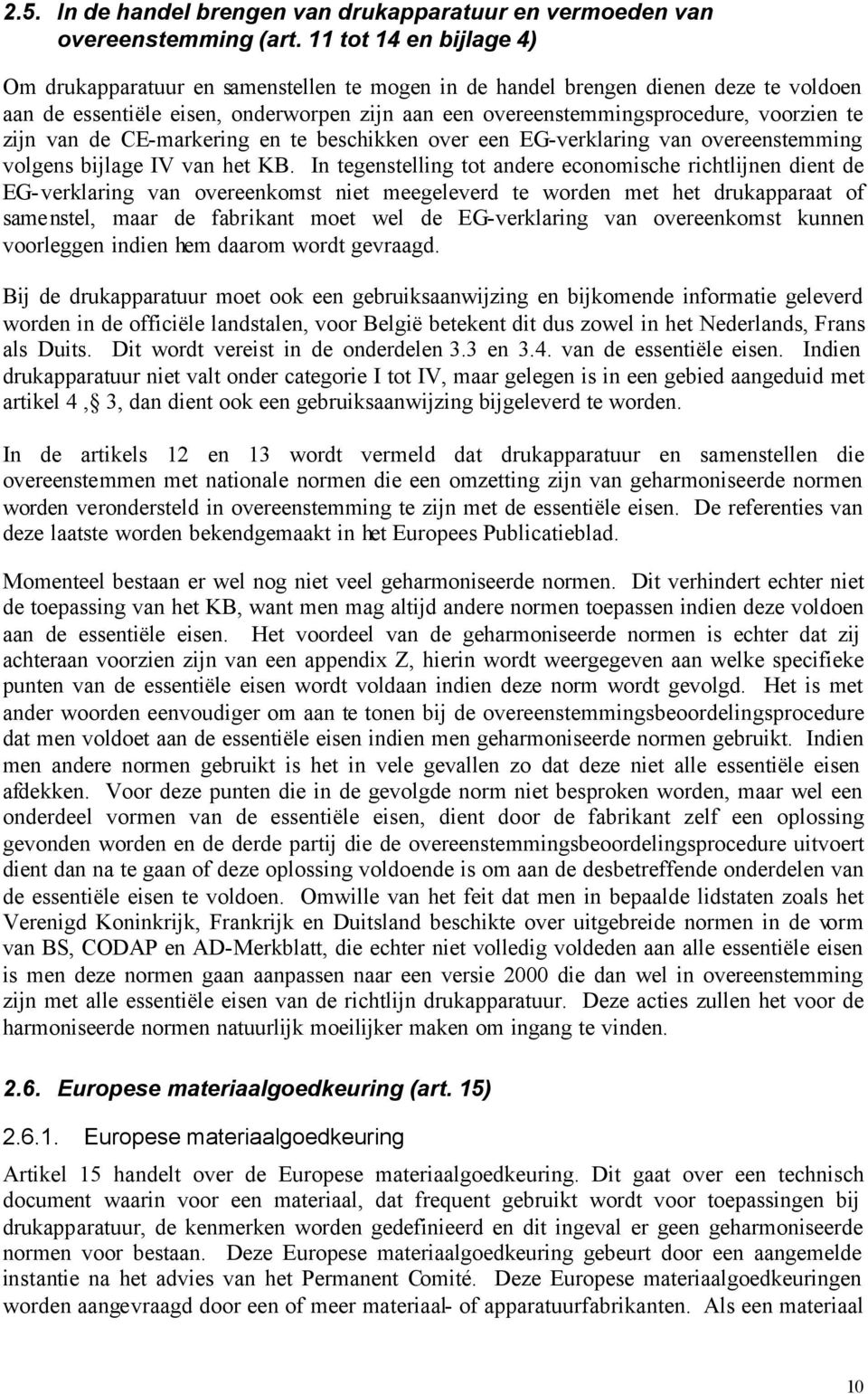 zijn van de CE-markering en te beschikken over een EG-verklaring van overeenstemming volgens bijlage IV van het KB.