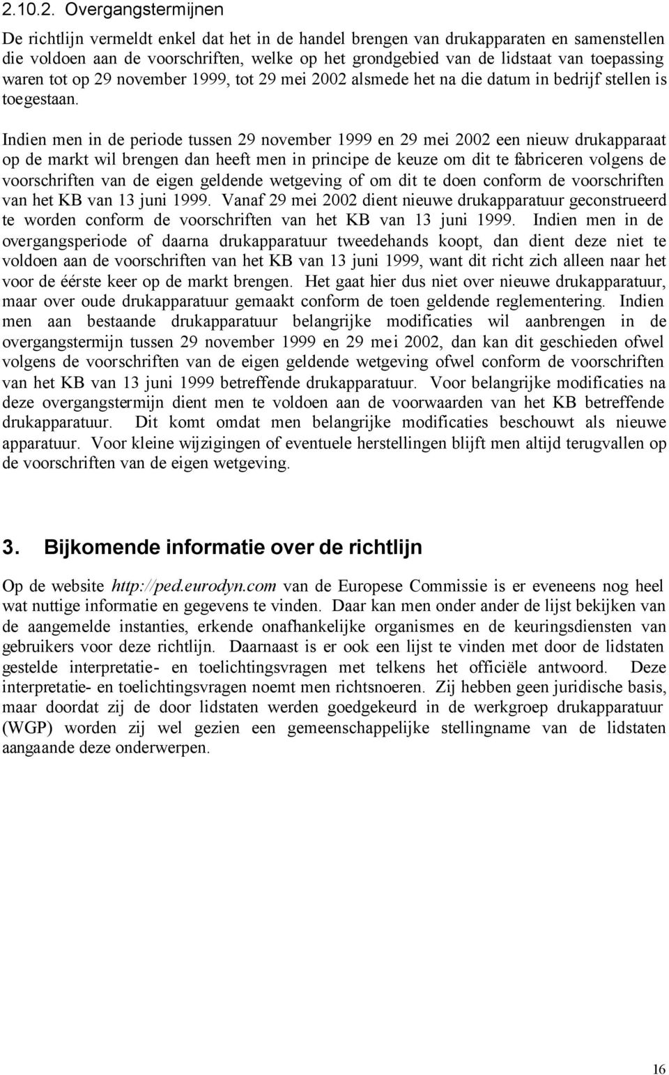 Indien men in de periode tussen 29 november 1999 en 29 mei 2002 een nieuw drukapparaat op de markt wil brengen dan heeft men in principe de keuze om dit te fabriceren volgens de voorschriften van de