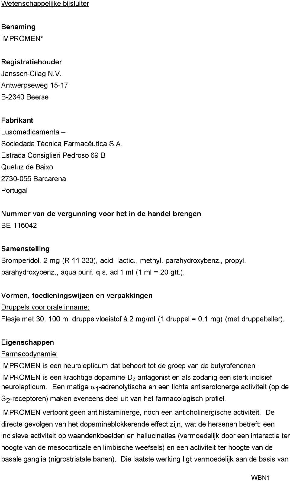 Estrada Consiglieri Pedroso 69 B Queluz de Baixo 2730-055 Barcarena Portugal Nummer van de vergunning voor het in de handel brengen BE 116042 Samenstelling Bromperidol. 2 mg (R 11 333), acid. lactic.