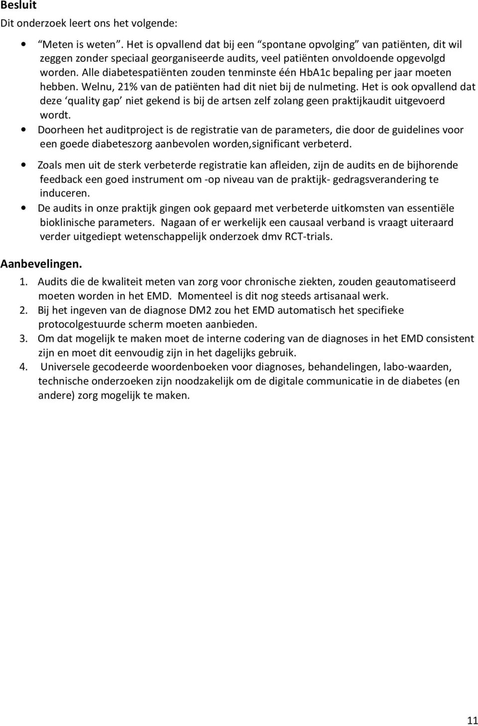 Alle diabetespatiënten zouden tenminste één HbA1c bepaling per jaar moeten hebben. Welnu, 21% van de patiënten had dit niet bij de nulmeting.