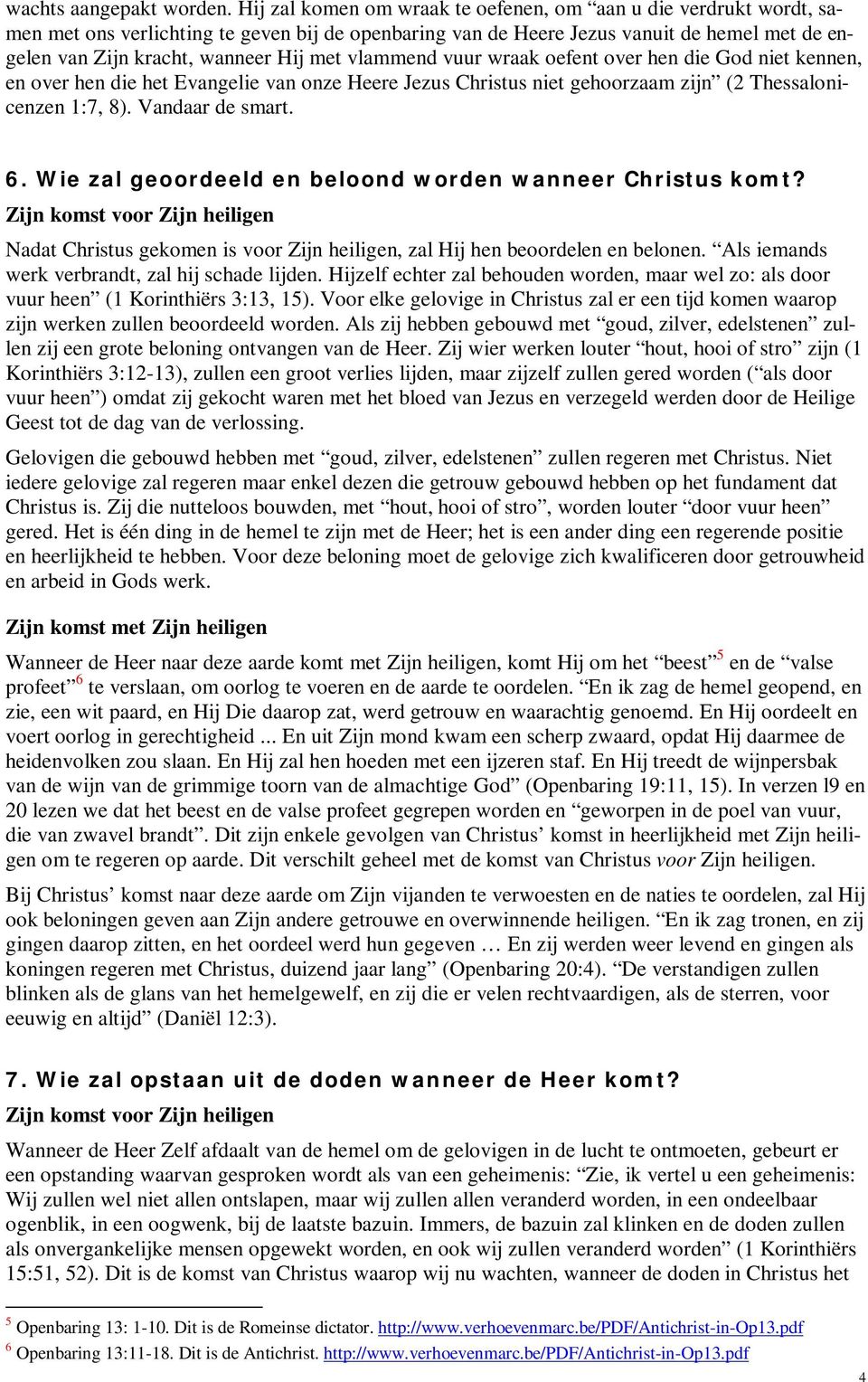 vlammend vuur wraak oefent over hen die God niet kennen, en over hen die het Evangelie van onze Heere Jezus Christus niet gehoorzaam zijn (2 Thessalonicenzen 1:7, 8). Vandaar de smart. 6.